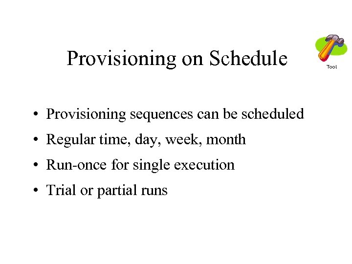 Provisioning on Schedule • Provisioning sequences can be scheduled • Regular time, day, week,