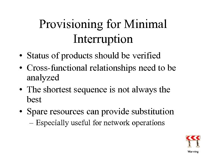 Provisioning for Minimal Interruption • Status of products should be verified • Cross-functional relationships