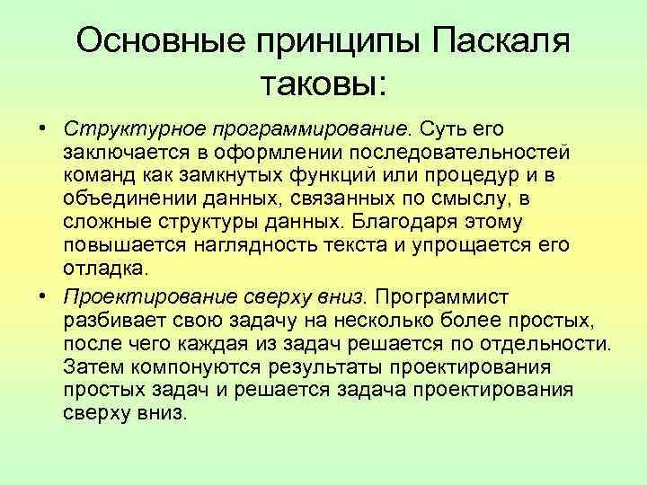Основные принципы Паскаля таковы: • Структурное программирование. Суть его заключается в оформлении последовательностей команд