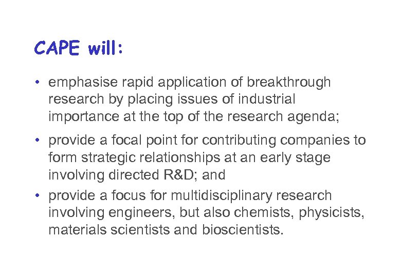 CAPE will: • emphasise rapid application of breakthrough research by placing issues of industrial