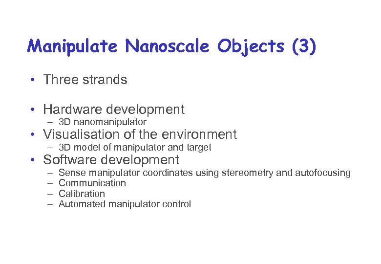 Manipulate Nanoscale Objects (3) • Three strands • Hardware development – 3 D nanomanipulator