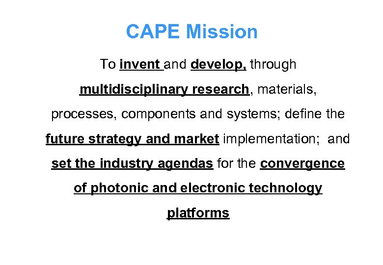 CAPE Mission To invent and develop, through multidisciplinary research, materials, processes, components and systems;