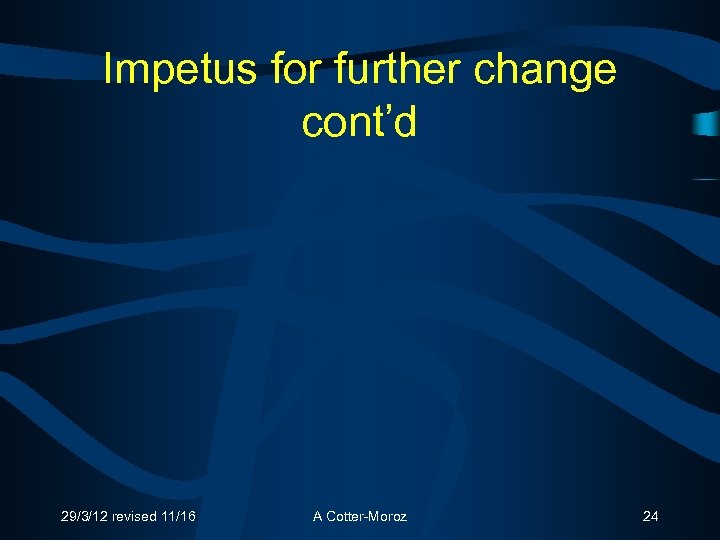 Impetus for further change cont’d 29/3/12 revised 11/16 A Cotter-Moroz 24 