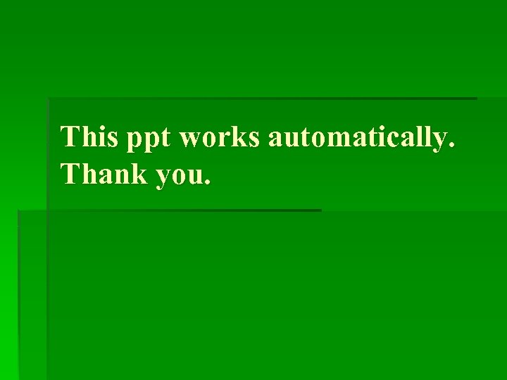 This ppt works automatically. Thank you. 