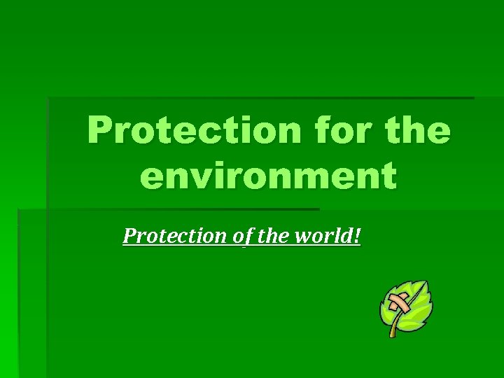 Protection for the environment Protection of the world! 