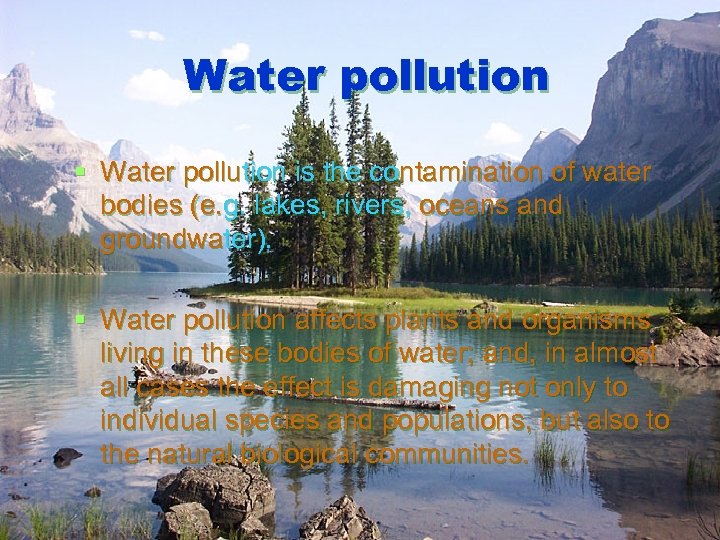 Water pollution § Water pollution is the contamination of water bodies (e. g. lakes,