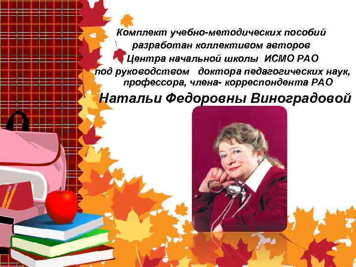 Комплект учебно-методических пособий разработан коллективом авторов Центра начальной школы ИСМО РАО под руководством доктора