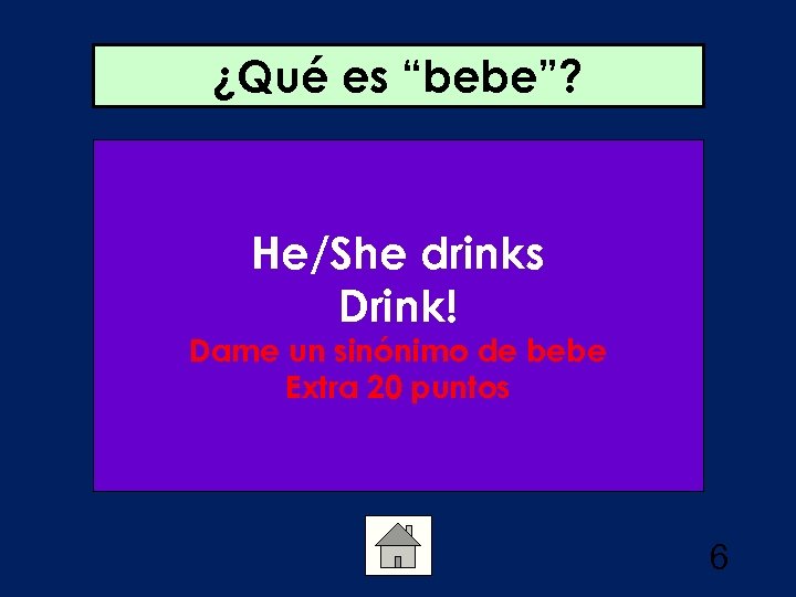¿Qué es “bebe”? He/She drinks Drink! Dame un sinónimo de bebe Extra 20 puntos