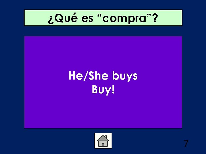 ¿Qué es “compra”? He/She buys Buy! 7 