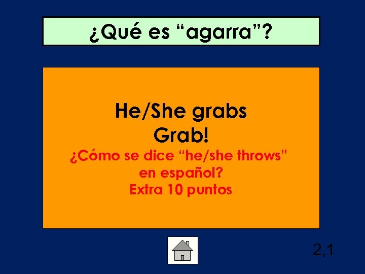 ¿Qué es “agarra”? He/She grabs Grab! ¿Cómo se dice “he/she throws” en español? Extra