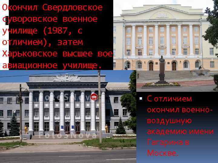 Окончил Свердловское суворовское военное училище (1987, с отличием), затем Харьковское высшее военное авиационное училище.