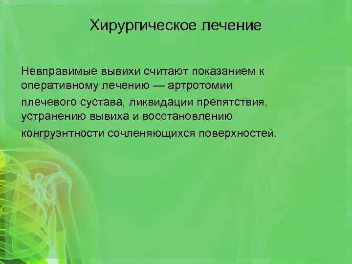 Хирургическое лечение Невправимые вывихи считают показанием к оперативному лечению — артротомии плечевого сустава, ликвидации