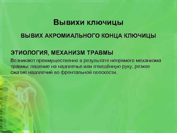 Вывихи ключицы ВЫВИХ АКРОМИАЛЬНОГО КОНЦА КЛЮЧИЦЫ ЭТИОЛОГИЯ, МЕХАНИЗМ ТРАВМЫ Возникают преимущественно в результате непрямого