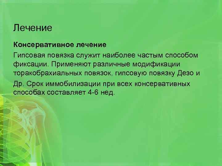 Лечение Консервативное лечение Гипсовая повязка служит наиболее частым способом фиксации. Применяют различные модификации торакобрахиальных
