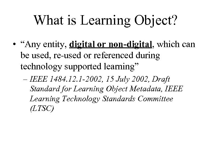 What is Learning Object? • “Any entity, digital or non-digital, which can be used,