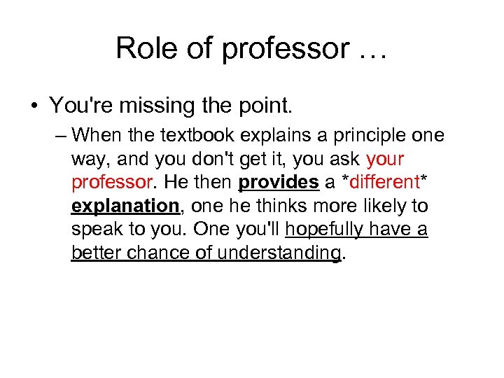 Role of professor … • You're missing the point. – When the textbook explains