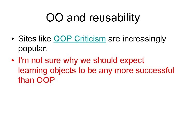 OO and reusability • Sites like OOP Criticism are increasingly popular. • I'm not