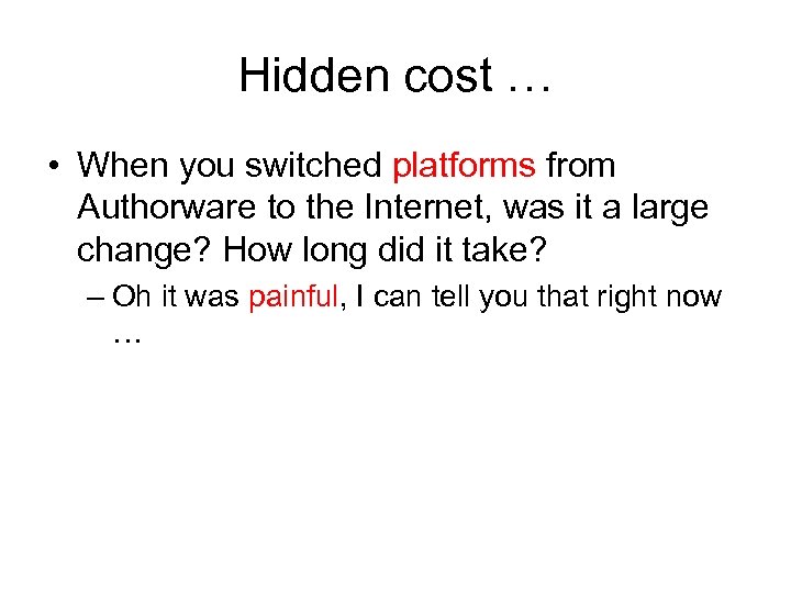 Hidden cost … • When you switched platforms from Authorware to the Internet, was