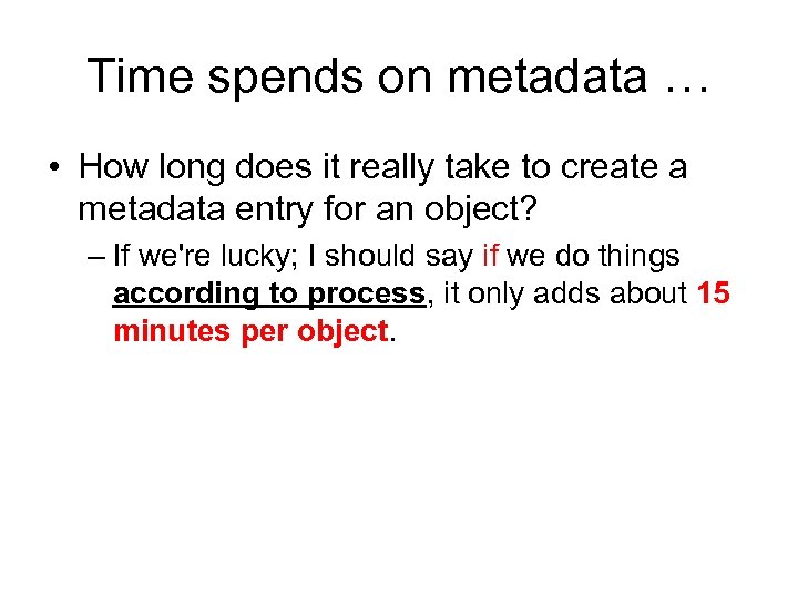 Time spends on metadata … • How long does it really take to create