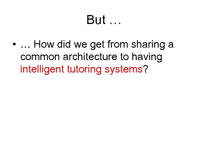 But … • … How did we get from sharing a common architecture to