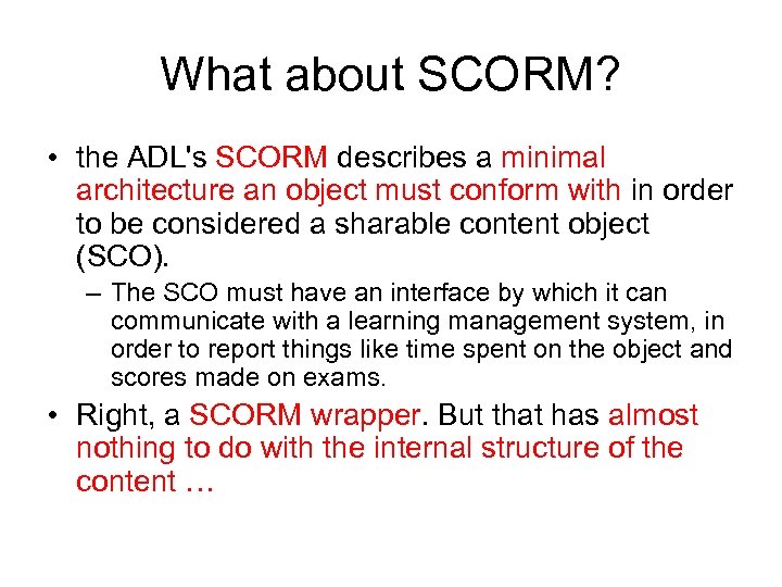 What about SCORM? • the ADL's SCORM describes a minimal architecture an object must