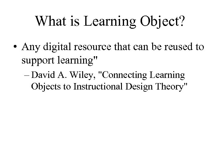 What is Learning Object? • Any digital resource that can be reused to support