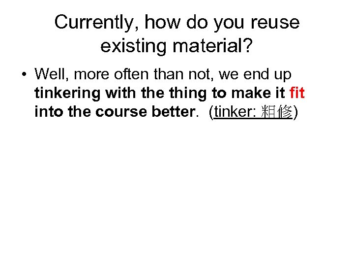 Currently, how do you reuse existing material? • Well, more often than not, we