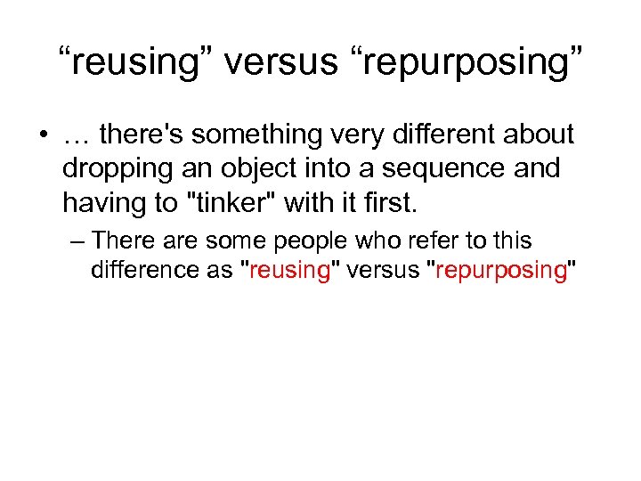 “reusing” versus “repurposing” • … there's something very different about dropping an object into