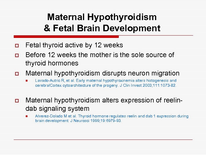 Maternal Hypothyroidism & Fetal Brain Development o o o Fetal thyroid active by 12