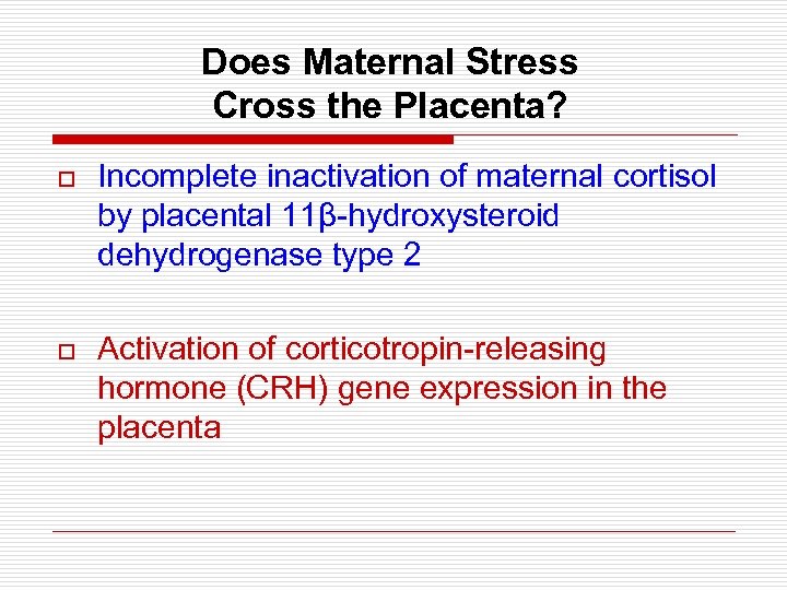 Does Maternal Stress Cross the Placenta? o Incomplete inactivation of maternal cortisol by placental