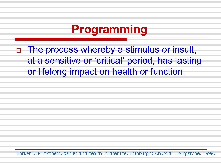 Programming o The process whereby a stimulus or insult, at a sensitive or ‘critical’