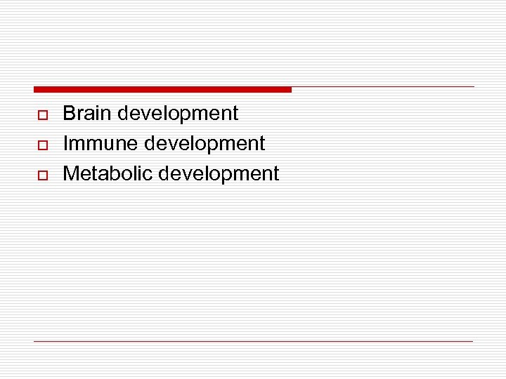 o o o Brain development Immune development Metabolic development 