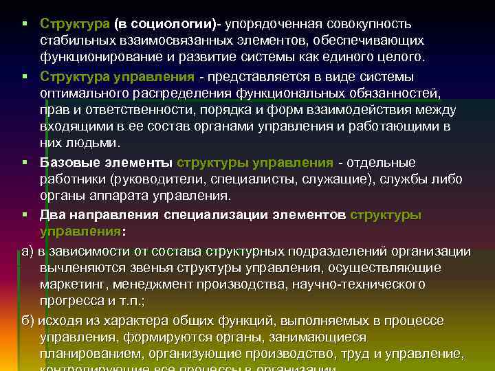 § Структура (в социологии) упорядоченная совокупность стабильных взаимосвязанных элементов, обеспечивающих функционирование и развитие системы