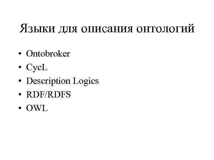 Языки для описания онтологий • • • Ontobroker Cyc. L Description Logics RDF/RDFS OWL