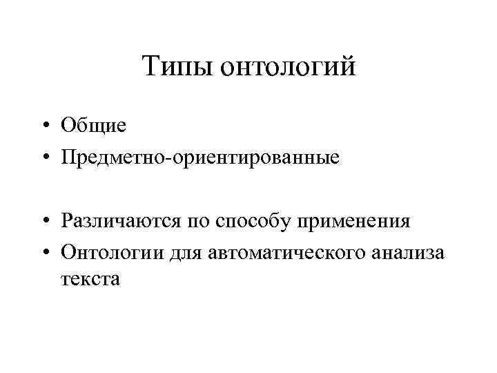 Типы онтологий • Общие • Предметно-ориентированные • Различаются по способу применения • Онтологии для