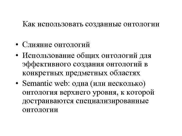 Как использовать созданные онтологии • Слияние онтологий • Использование общих онтологий для эффективного создания