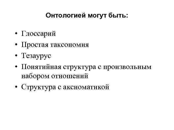 Онтологией могут быть: • • Глоссарий Простая таксономия Тезаурус Понятийная структура с произвольным набором