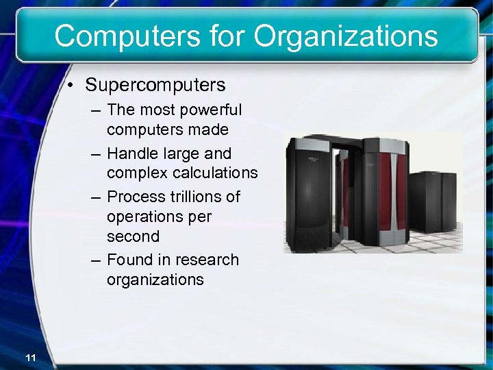 Computers for Organizations • Supercomputers – The most powerful computers made – Handle large