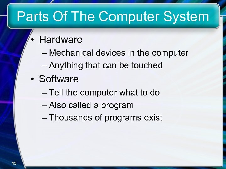 Parts Of The Computer System • Hardware – Mechanical devices in the computer –