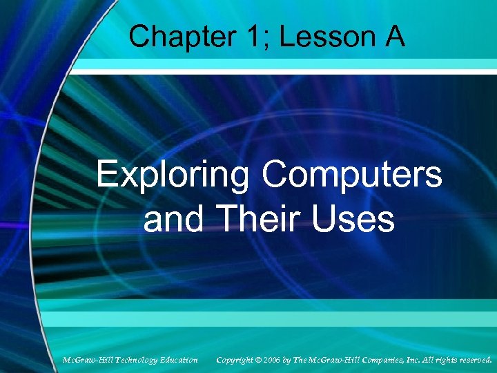 Chapter 1; Lesson A Exploring Computers and Their Uses Mc. Graw-Hill Technology Education Copyright