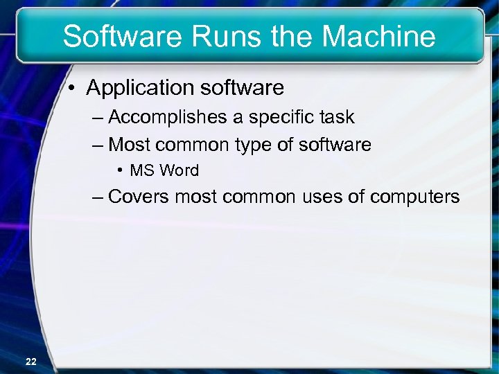 Software Runs the Machine • Application software – Accomplishes a specific task – Most