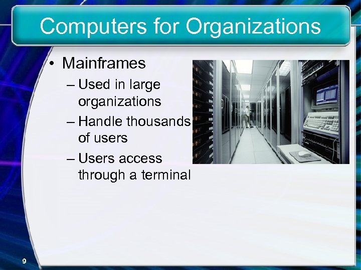 Computers for Organizations • Mainframes – Used in large organizations – Handle thousands of