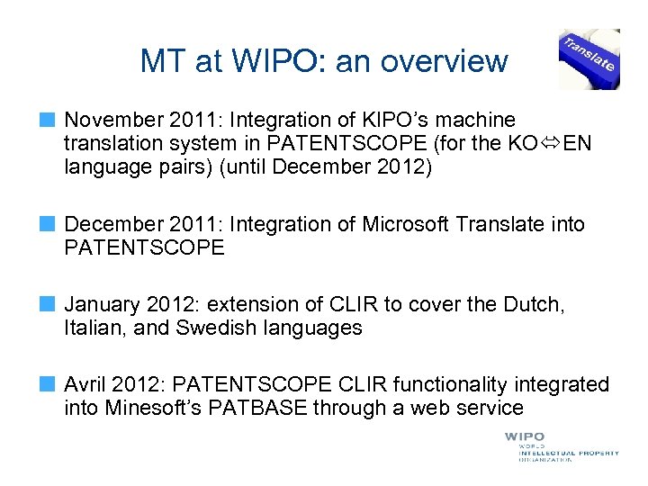 MT at WIPO: an overview November 2011: Integration of KIPO’s machine translation system in