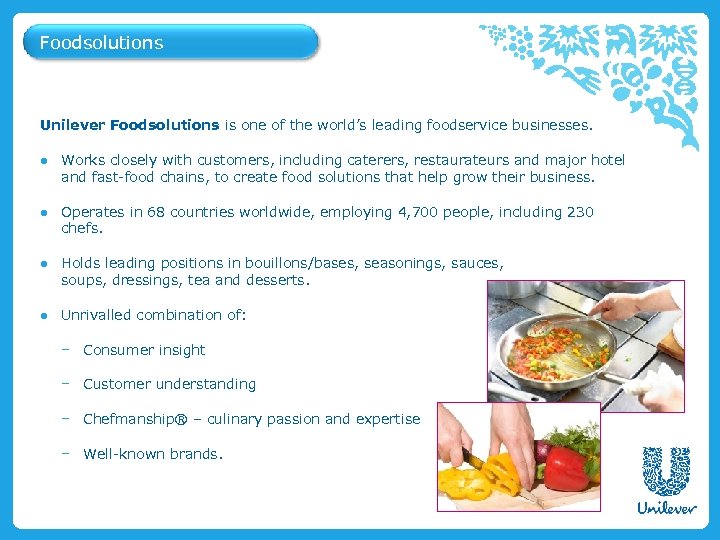 Foodsolutions Unilever Foodsolutions is one of the world’s leading foodservice businesses. ● Works closely