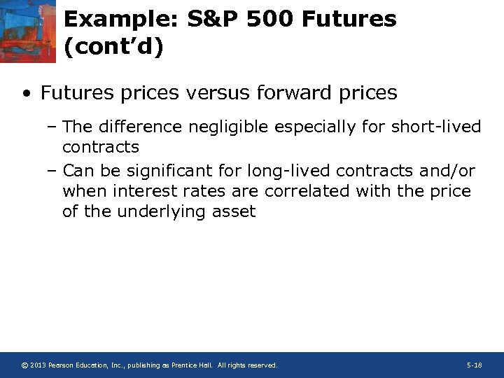 Example: S&P 500 Futures (cont’d) • Futures prices versus forward prices – The difference