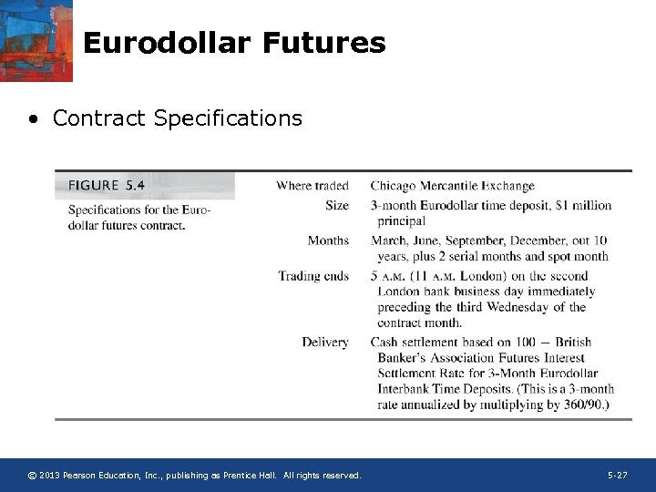 Eurodollar Futures • Contract Specifications © 2013 Pearson Education, Inc. , publishing as Prentice