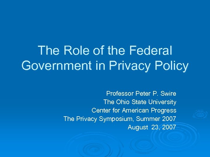 The Role of the Federal Government in Privacy Policy Professor Peter P. Swire The