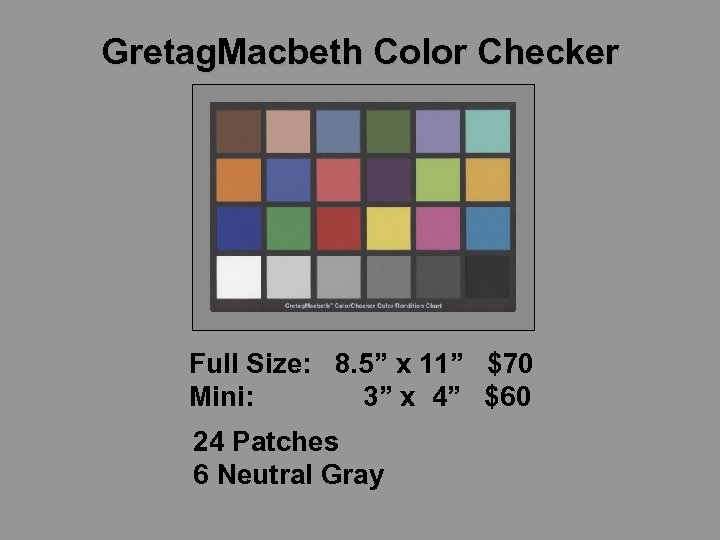 Gretag. Macbeth Color Checker Full Size: 8. 5” x 11” $70 Mini: 3” x