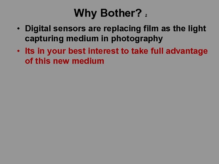 Why Bother? 2 • Digital sensors are replacing film as the light capturing medium