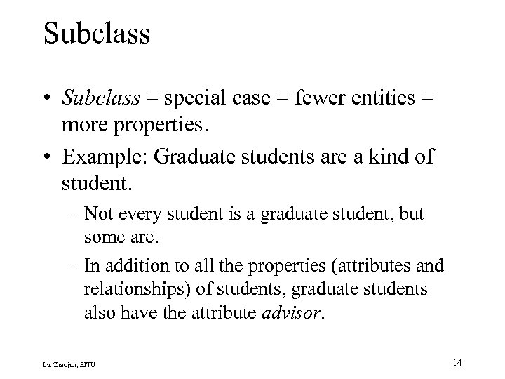 Subclass • Subclass = special case = fewer entities = more properties. • Example: